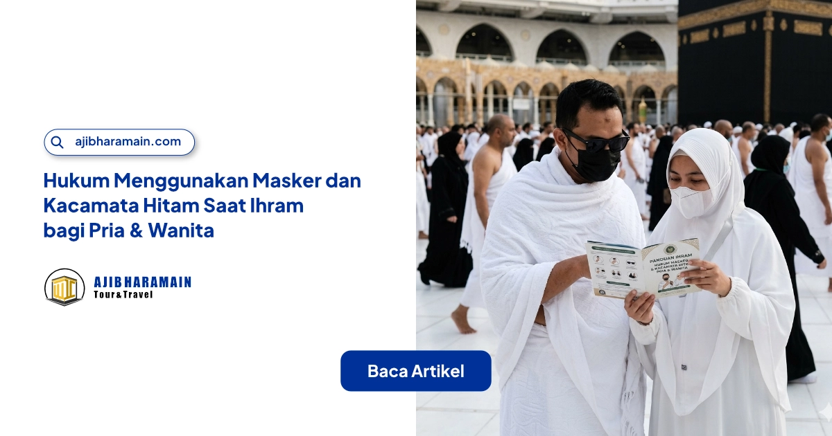 Ilustrasi Hukum Menggunakan Masker dan Kacamata Hitam Saat Ihram bagi Pria & Wanita