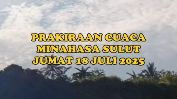 Prakiraan Cuaca Minahasa Sulut Jumat 18 Juli 2025, Info BMKG Sonder - Eris Berawan