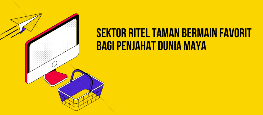 Sektor Ritel Taman Bermain Favorit bagi Penjahat Dunia Maya