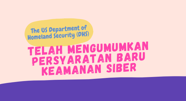 The US Department of Homeland Security (DHS) mengumumkan persyaratan baru keamanan siber