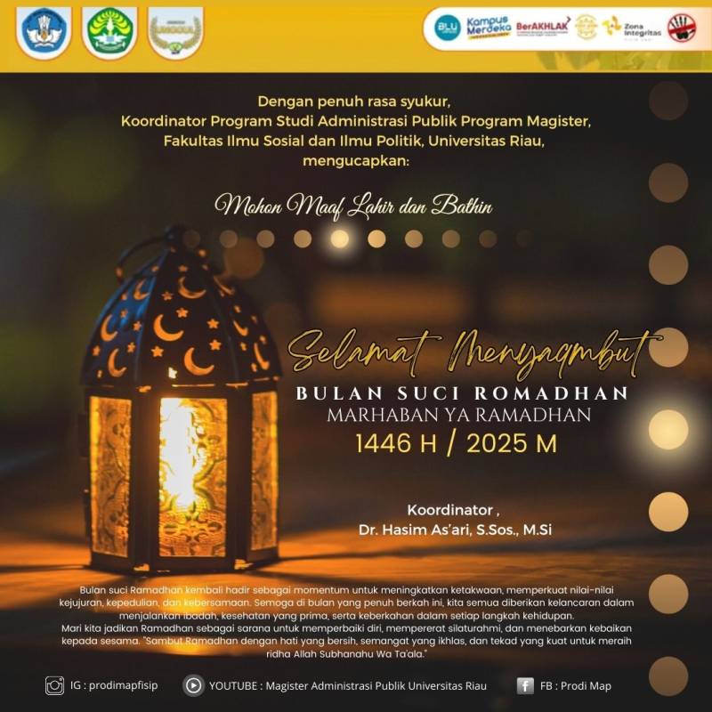 Segenap Sivitas Akademika Program Studi Administrasi Publik Program Magister FISIP UNRI mengucapkan:  Selamat Menunaikan Ibadah Puasa Ramadhan 1446 H / 2025 M