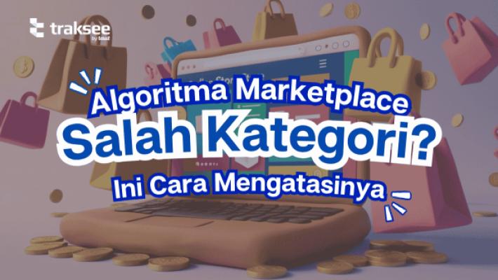 Algoritma Marketplace Salah Kategori? Ini Cara Mengatasinya