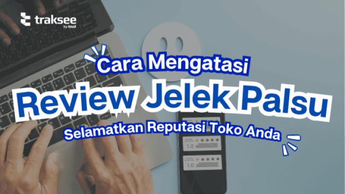 Cara Mengatasi Review Jelek Palsu, Selamatkan Reputasi Toko Anda