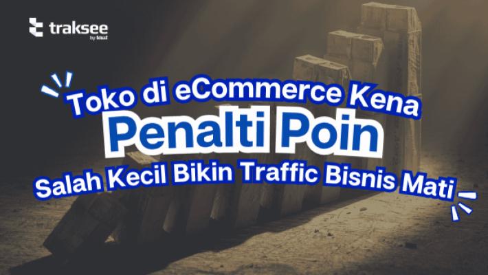Penalti Poin Toko: Salah Kecil Bikin Traffic Bisnis Mati