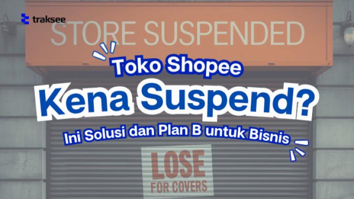 Toko Shopee Kena Suspend? Ini Solusi dan Plan B untuk Bisnis