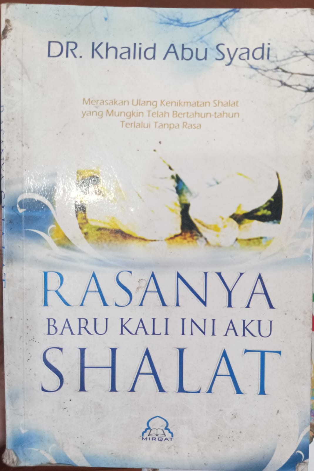 Rasanya baru kali ini aku shalat: merasakan ulang kenikmatan shalat yang mungkin telah bertahun-tahun terlalui tanpa rasa