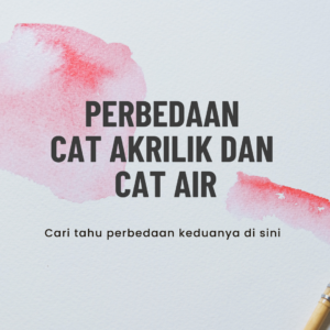 Perbedaan Cat Akrilik dan Cat Air
