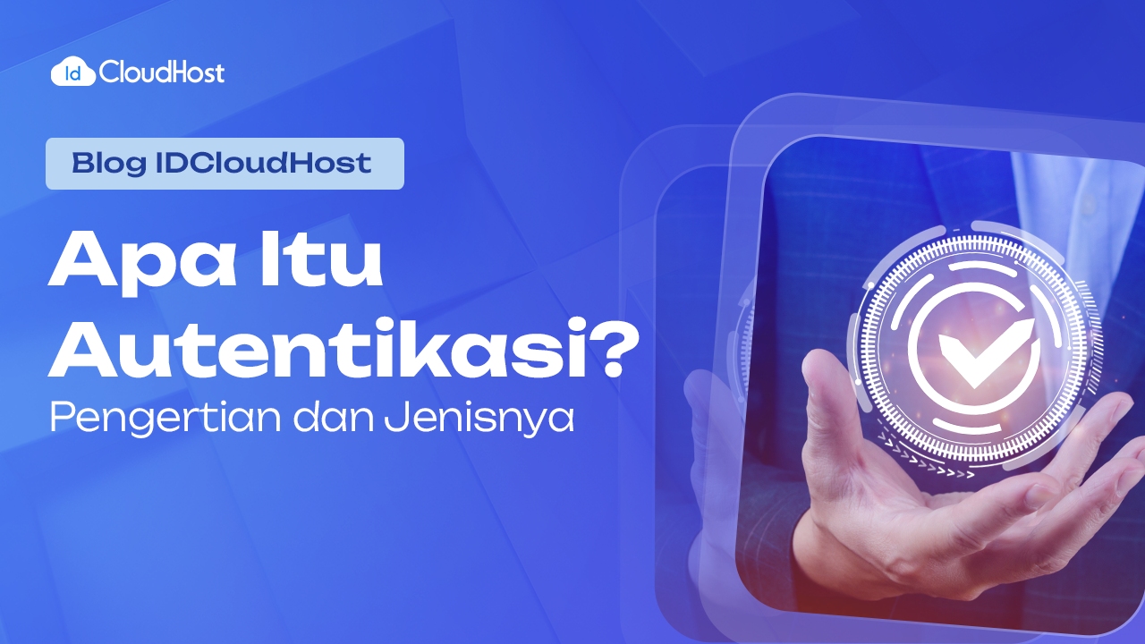Apa Itu Autentikasi? Pengertian dan Jenisnya - IDCloudHost
