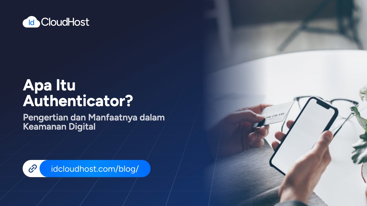 Apa Itu Authenticator dan Manfaatnya dalam Keamanan Digital - IDCloudHost