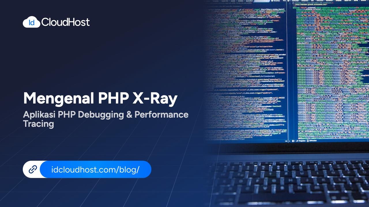 PHP X-Ray: Aplikasi PHP Debugging & Performance Tracing - IDCloudHost