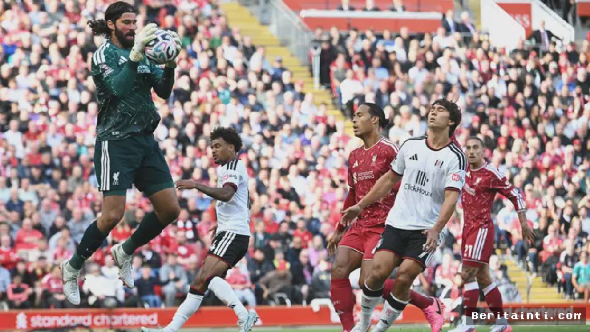 Alisson Tampil Gemilang, Liverpool Amankan Poin Penuh Kontra Fulham