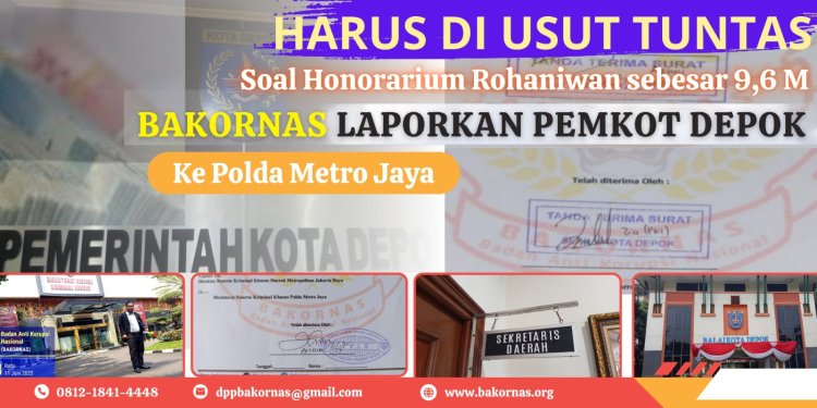 Soal Honorarium Rohaniwan sebesar 9,6 Miliar, BAKORNAS Laporkan Pemkot Depok Ke Polda Metro Jaya