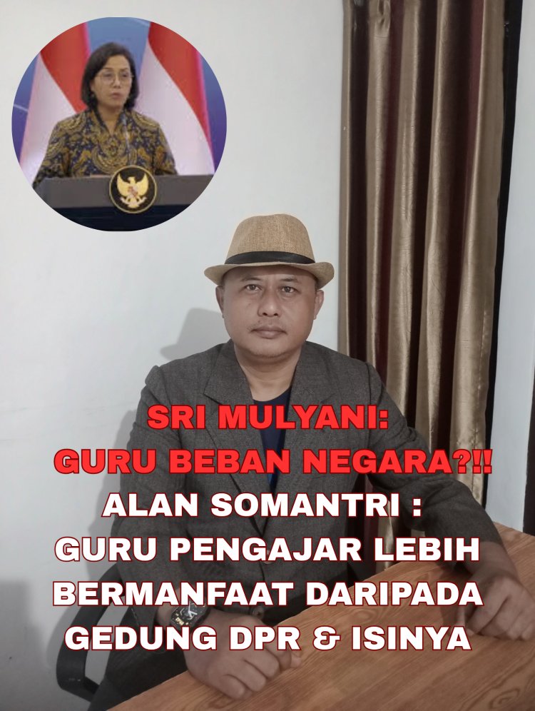 Alan Somantri : Komentar Sri Mulyani Indrawati soal Gaji Guru Beban Negara, Guru Pengajar Lebih Bermanfaat Daripada Gedung DPR dan Isinya?!!