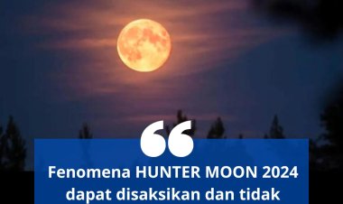 Fenomena HUNTER MOON 2024 dapat disaksikan dan tidak berbahaya