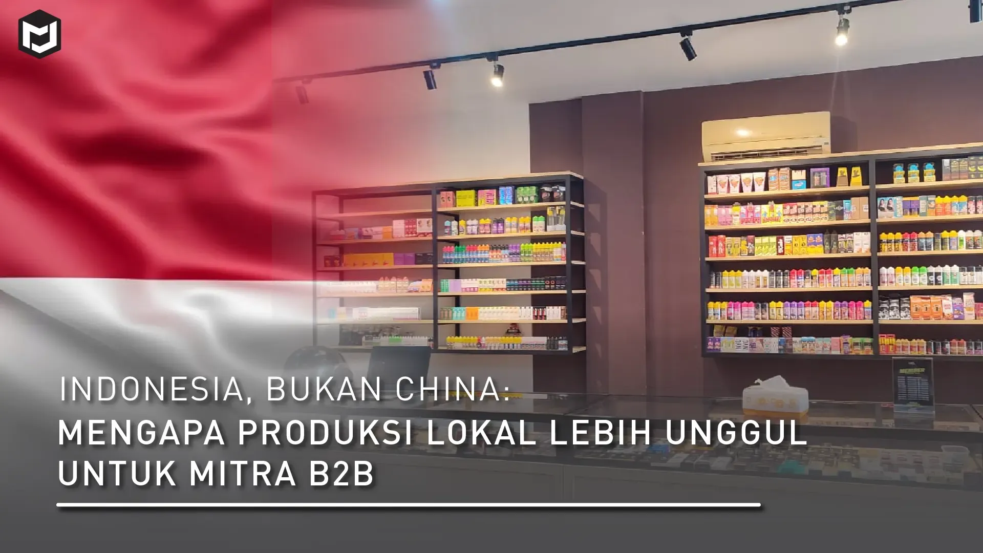 Indonesia, Bukan China- Mengapa Produksi Lokal Lebih Unggul untuk Mitra B2B Part 2