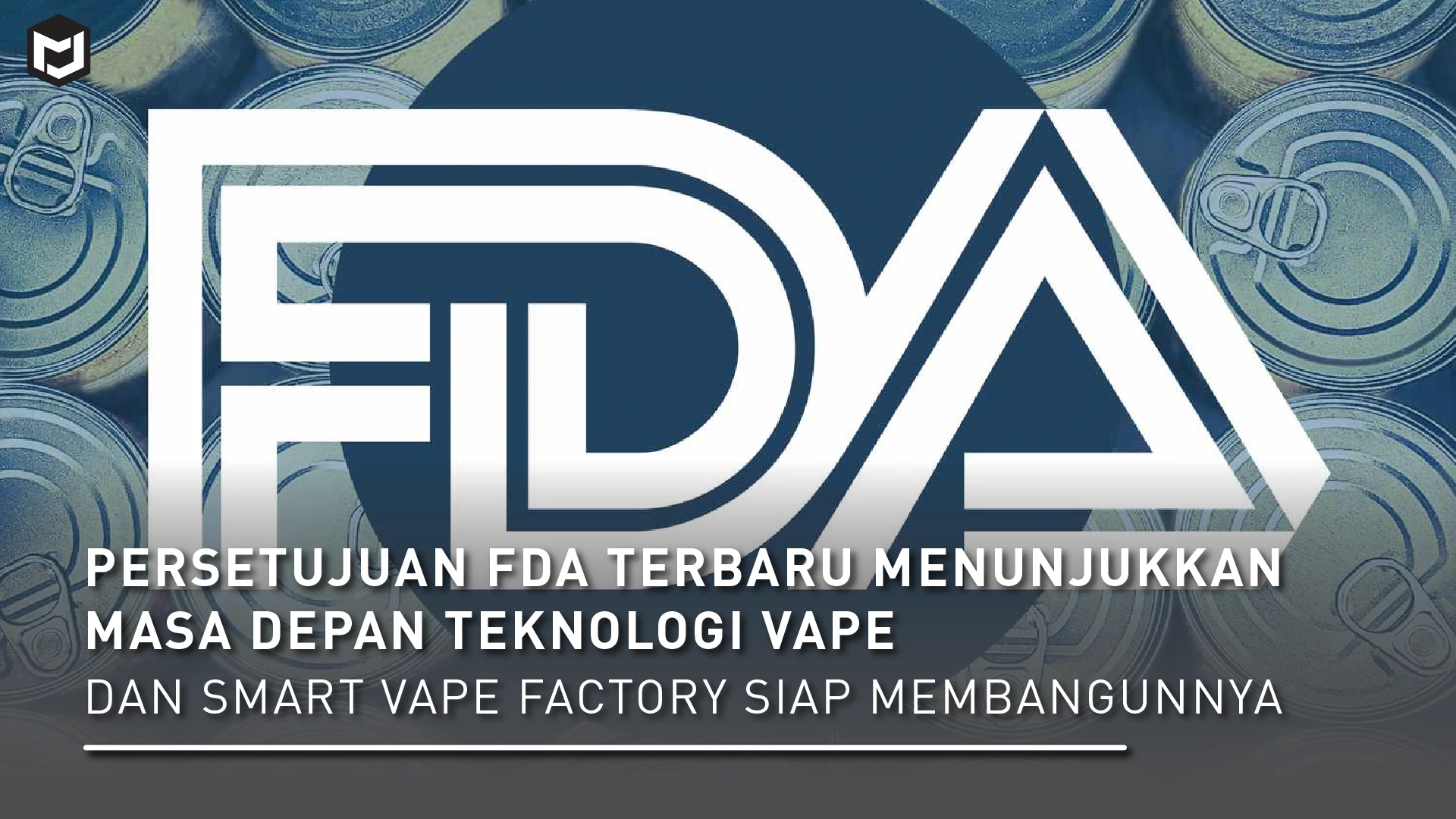 Persetujuan FDA Terbaru Menunjukkan Masa Depan Teknologi Vape: dan Smart Vape Factory Siap Membangunnya