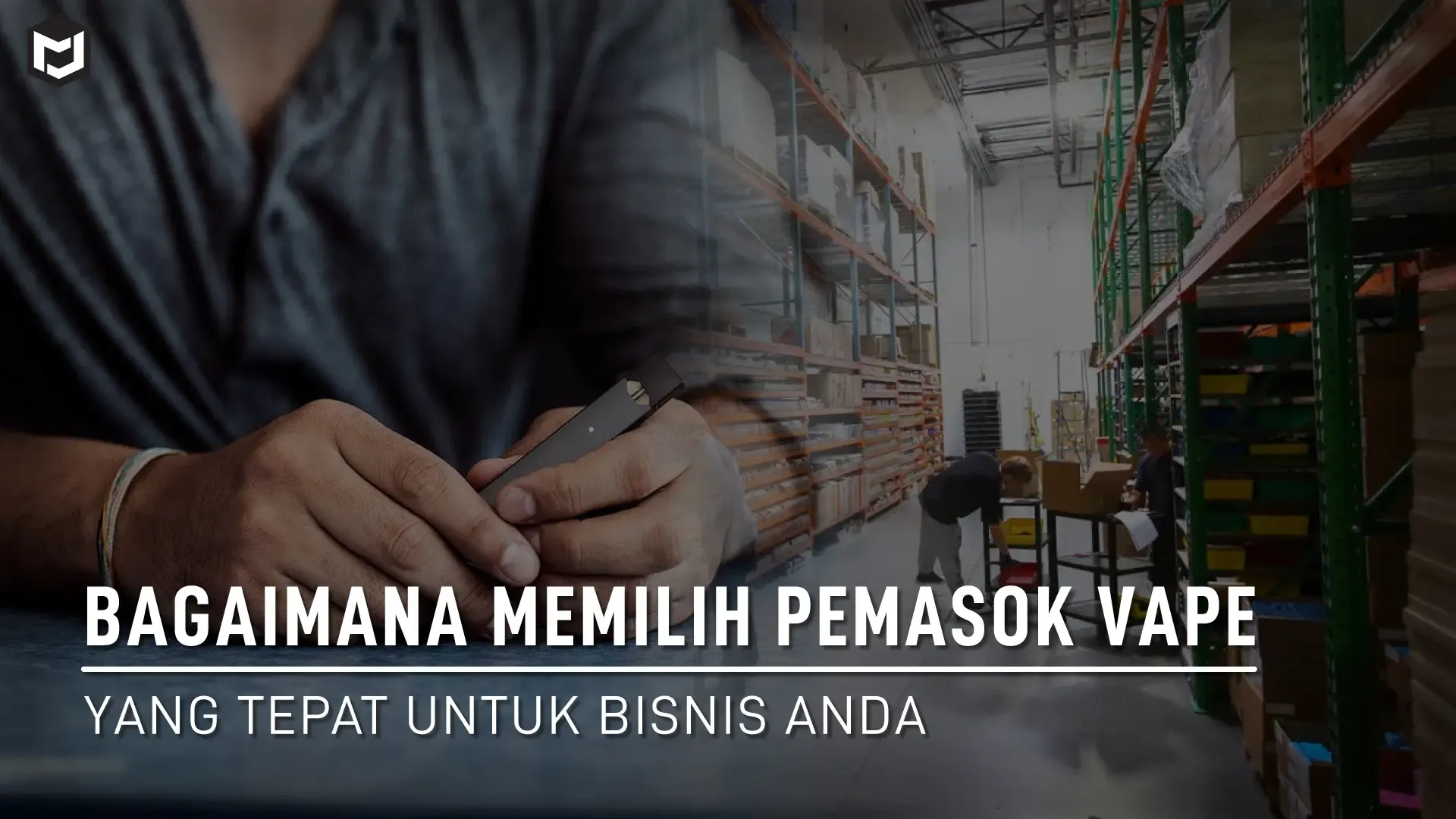 Bagaimana Memilih Pemasok Vape yang Tepat untuk Bisnis Anda?