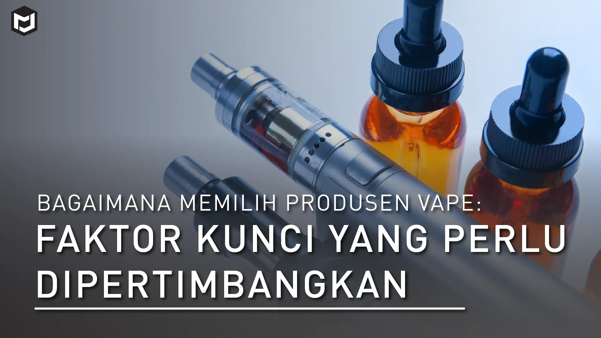 Bagaimana Memilih Produsen Vape: Faktor Kunci yang Perlu Dipertimbangkan
