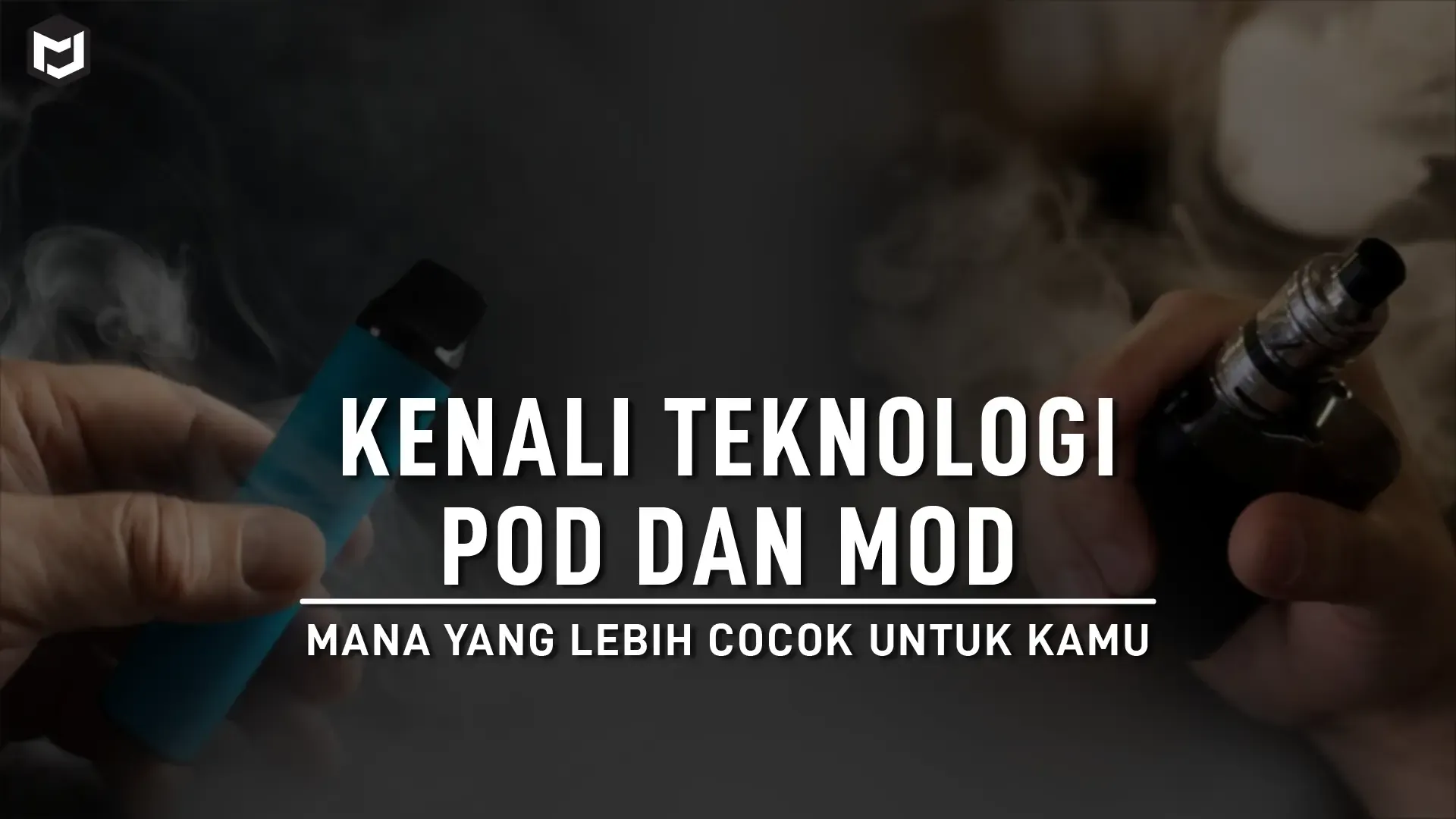 Kenali Teknologi Pod dan Mod: Mana yang Lebih Cocok untuk Kamu?