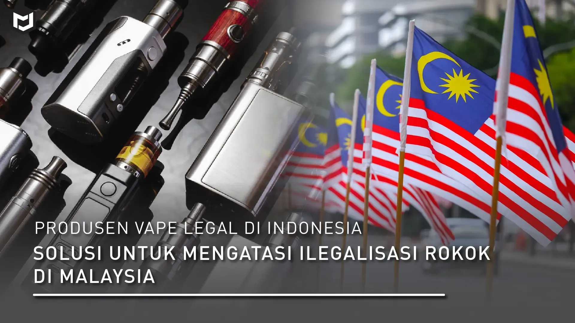 Produsen Vape Legal di Indonesia — Solusi untuk Mengatasi Ilegalisasi Rokok di Malaysia