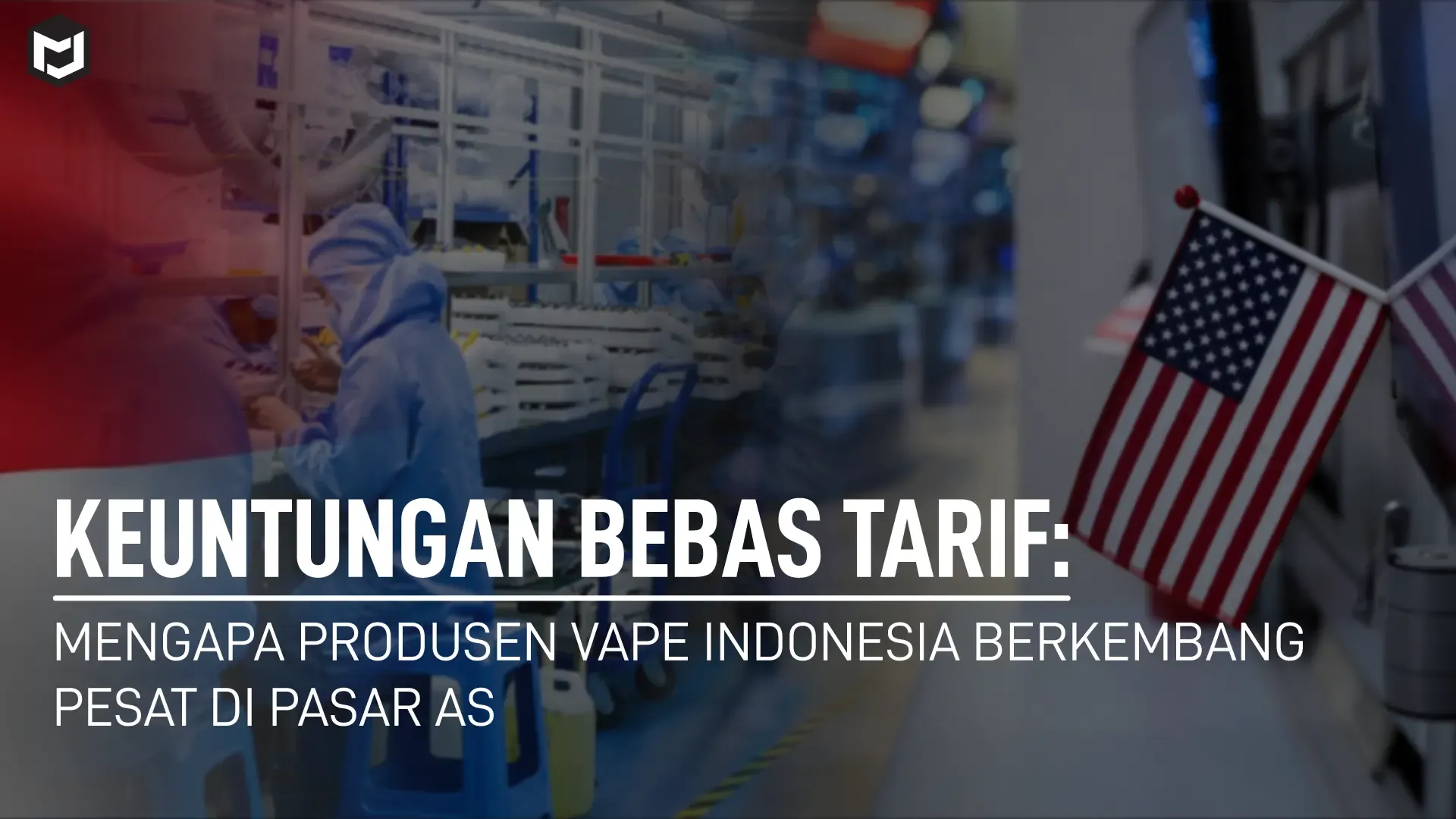 Keuntungan Bebas Tarif: Mengapa Produsen Vape Indonesia Berkembang Pesat di Pasar AS