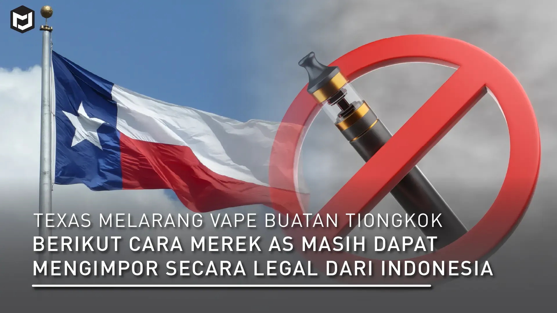 Texas Larang Vape Buatan China — Begini Cara Merek AS Masih Bisa Impor Legal dari Indonesia