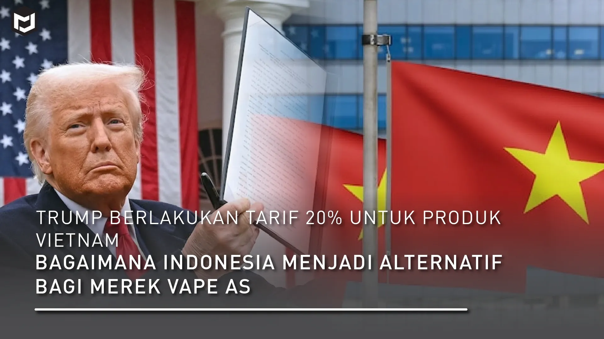 Tarif 20% atas Produk Vietnam oleh Trump – Indonesia Jadi Alternatif Aman untuk Brand Vape AS