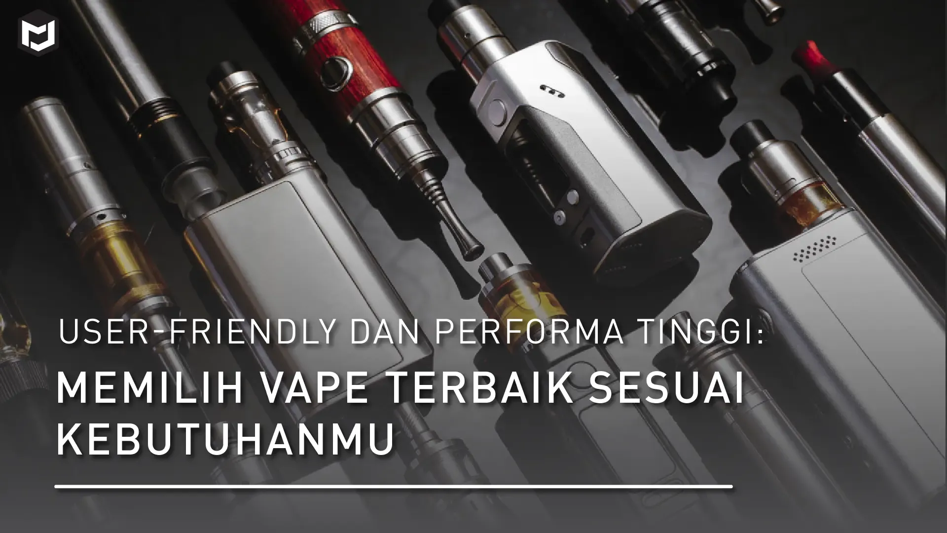 User-Friendly dan Performa Tinggi: Memilih Vape Terbaik Sesuai Kebutuhanmu