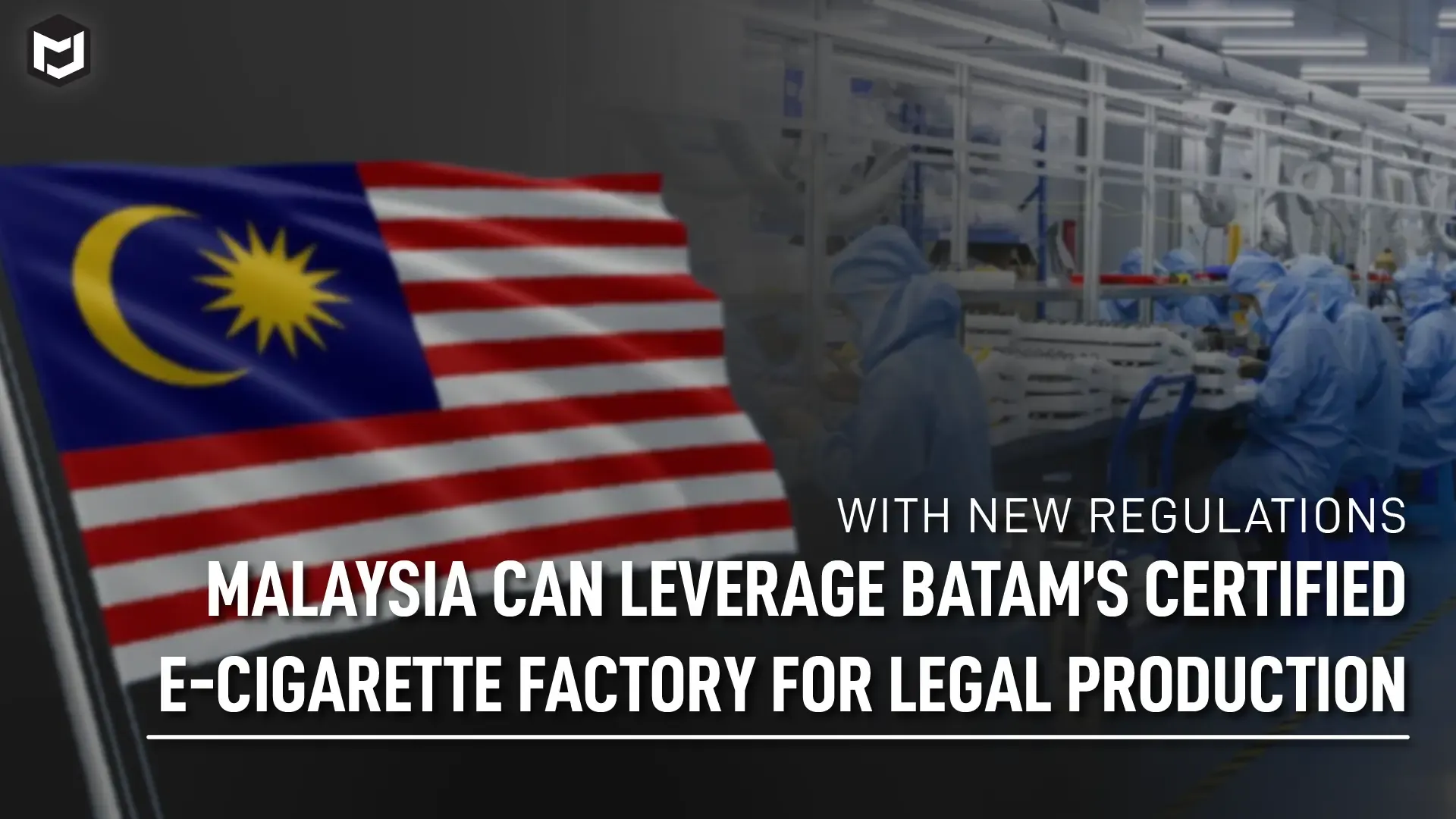 Tetapkan Aturan Baru, Malaysia Bisa Manfaatkan Pabrik E-Cigarette di Batam untuk Produksi Legal dan Bersertifikasi